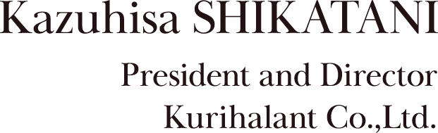 Kazuhisa SHIKATANI, President and Director Kurihalant Co.,Ltd.